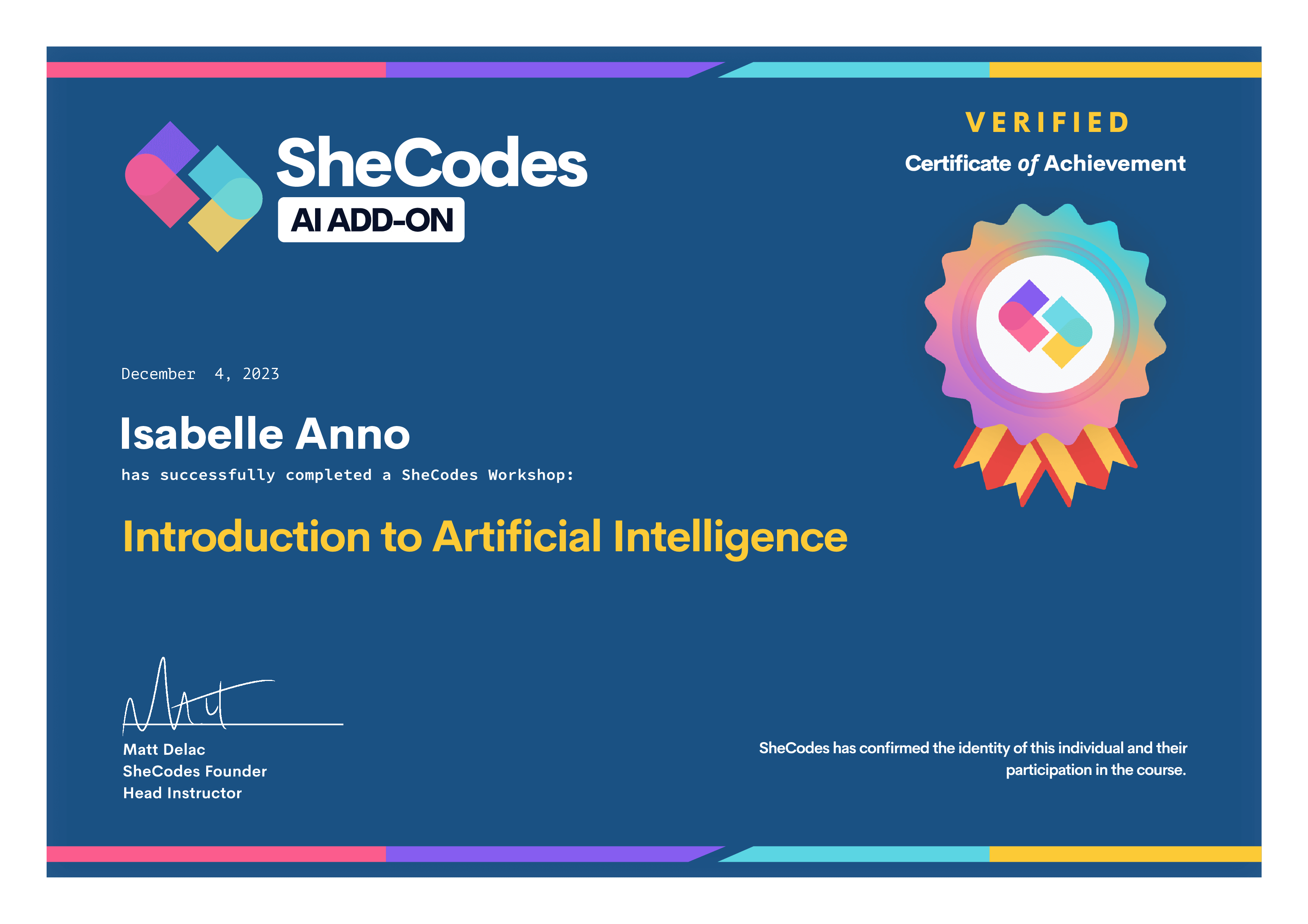 SheCodes Verified Certificate of Achievement. December 4, 2023. Isabelle Anno has successfully completed the Introduction to Artificial Intelligence workshop.