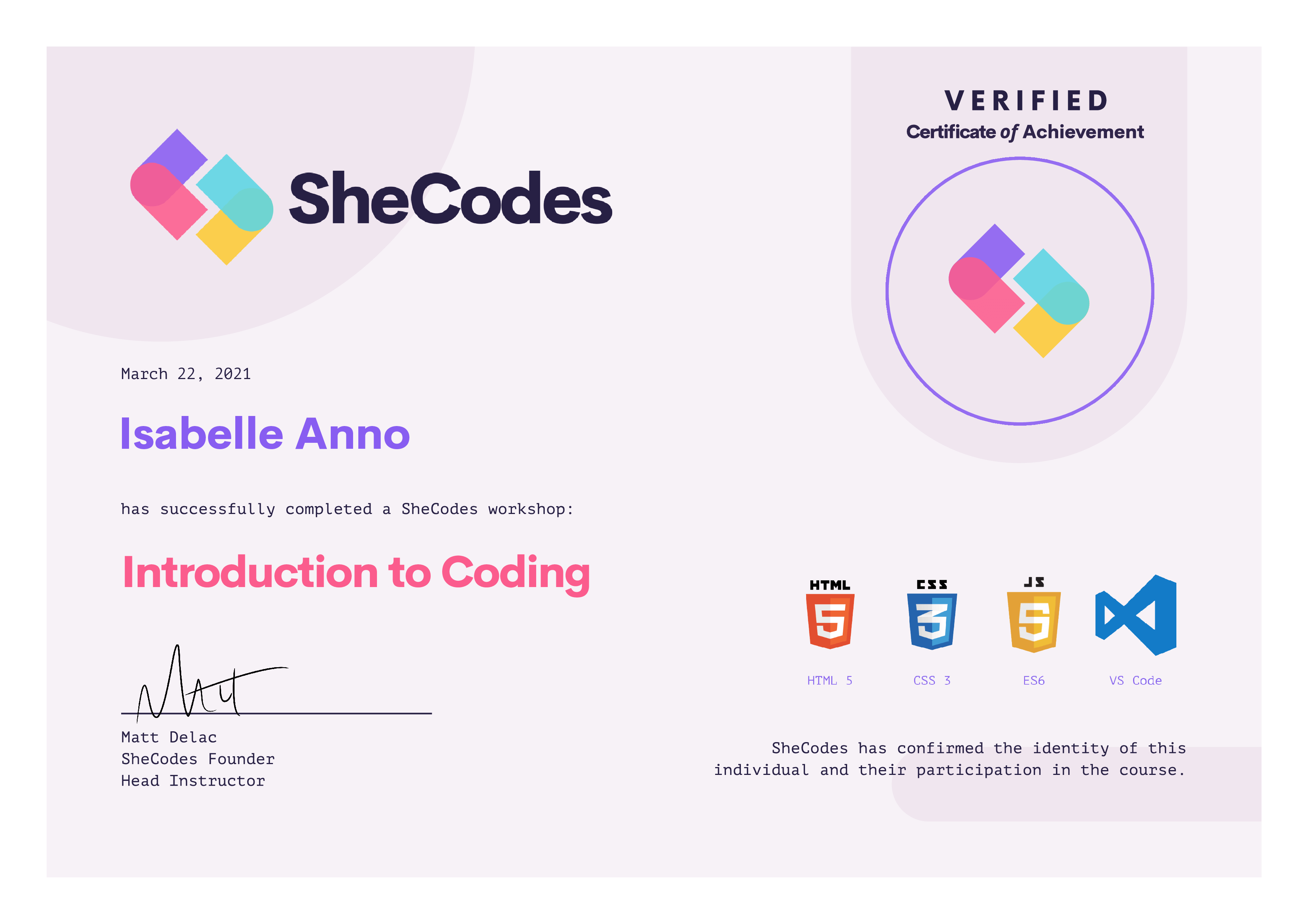 SheCodes Verified Certificate of Achievement. March 22, 2021. Isabelle Anno has successfully completed the introduction to Coding workshop.